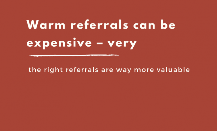 Warm referrals can be expensive very 3